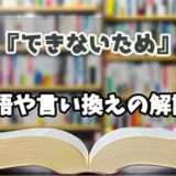 『できないため』の言い換えとは？類語の意味や使い方を解説