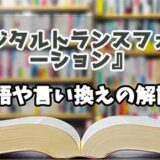 『デジタルトランスフォーメーション』の言い換えとは？類語の意味や使い方を解説