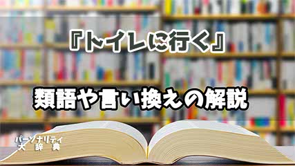 『トイレに行く』の言い換えとは？類語の意味や使い方を解説