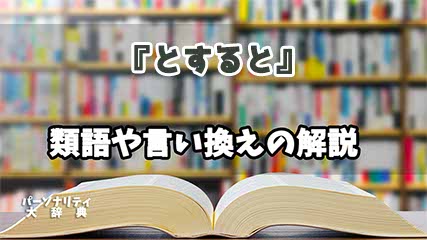 『とすると』の言い換えとは？類語の意味や使い方を解説