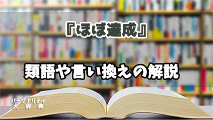 『ほぼ達成』の言い換えとは？類語の意味や使い方を解説
