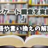 『アンケート調査を実施する』の言い換えとは？類語の意味や使い方を解説