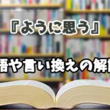 『ように思う』の言い換えとは？類語の意味や使い方を解説