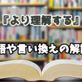 『より理解する』の言い換えとは？類語の意味や使い方を解説