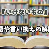 『いけないもの』の言い換えとは？類語の意味や使い方を解説