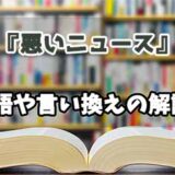 『悪いニュース』の言い換えとは？類語の意味や使い方を解説