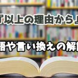 『以上の理由から』の言い換えとは？類語の意味や使い方を解説