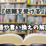 『依頼を受ける』の言い換えとは？類語の意味や使い方を解説