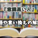 『意識高い人』の言い換えとは？類語の意味や使い方を解説