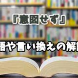 『意図せず』の言い換えとは？類語の意味や使い方を解説