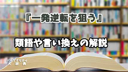 『一発逆転を狙う』の言い換えとは？類語の意味や使い方を解説