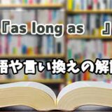 『as long as    』の言い換えとは？類語の意味や使い方を解説