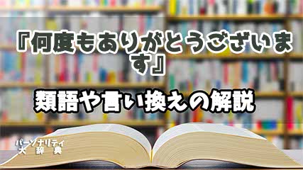 『何度もありがとうございます』の言い換えとは？類語の意味や使い方を解説