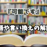 『可能です』の言い換えとは？類語の意味や使い方を解説