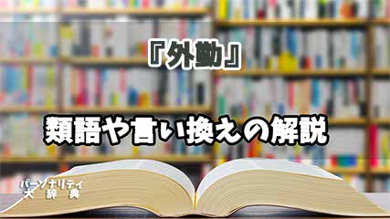 『外勤』の言い換えとは？類語の意味や使い方を解説