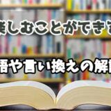 『楽しむことができる』の言い換えとは？類語の意味や使い方を解説