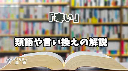 『寒い』の言い換えとは？類語の意味や使い方を解説