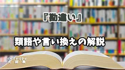 『勘違い』の言い換えとは？類語の意味や使い方を解説