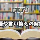 『完了』の言い換えとは？類語の意味や使い方を解説