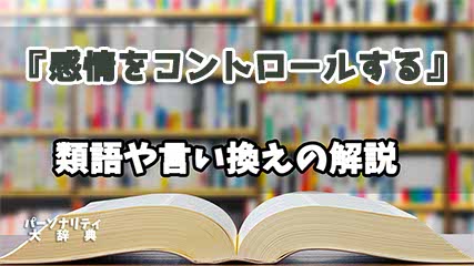 『感情をコントロールする』の言い換えとは？類語の意味や使い方を解説