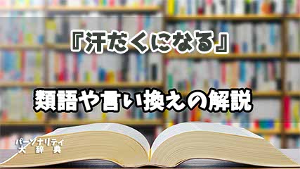 『汗だくになる』の言い換えとは？類語の意味や使い方を解説