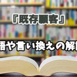 『既存顧客』の言い換えとは？類語の意味や使い方を解説