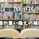 『期間いっぱい』の言い換えとは？類語の意味や使い方を解説