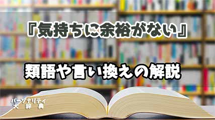 『気持ちに余裕がない』の言い換えとは？類語の意味や使い方を解説