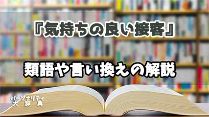 『気持ちの良い接客』の言い換えとは？類語の意味や使い方を解説