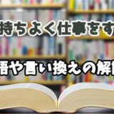 『気持ちよく仕事をする』の言い換えとは？類語の意味や使い方を解説