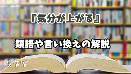 『気分が上がる』の言い換えとは？類語の意味や使い方を解説