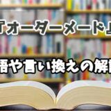 『オーダーメード』の言い換えとは？類語の意味や使い方を解説