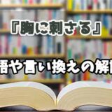 『胸に刺さる』の言い換えとは？類語の意味や使い方を解説