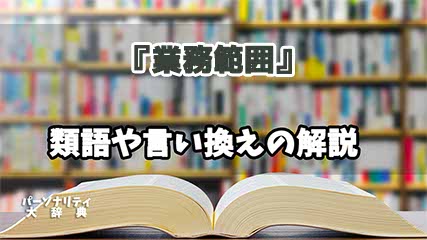 『業務範囲』の言い換えとは？類語の意味や使い方を解説