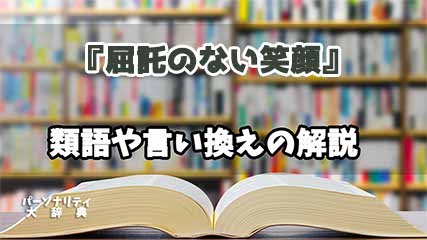『屈託のない笑顔』の言い換えとは？類語の意味や使い方を解説