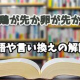 『鶏が先か卵が先か』の言い換えとは？類語の意味や使い方を解説