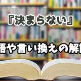 『決まらない』の言い換えとは？類語の意味や使い方を解説